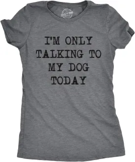 Womens I'm Only Talking to My Dog Today Funny Shirts Dog Lovers Novelty Cool T Shirt